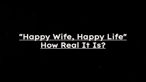 "Happy Wife, Happy Life" How Real It Is