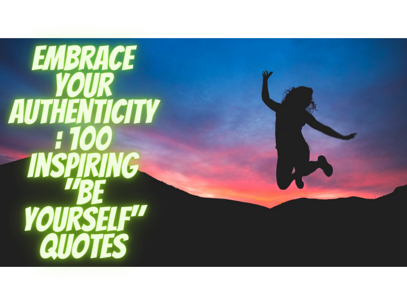 Embrace Your Authenticity: 100 Inspiring "Be Yourself" Quotes