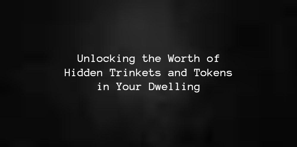 Unlocking the Worth of Hidden Trinkets and Tokens in Your Dwelling