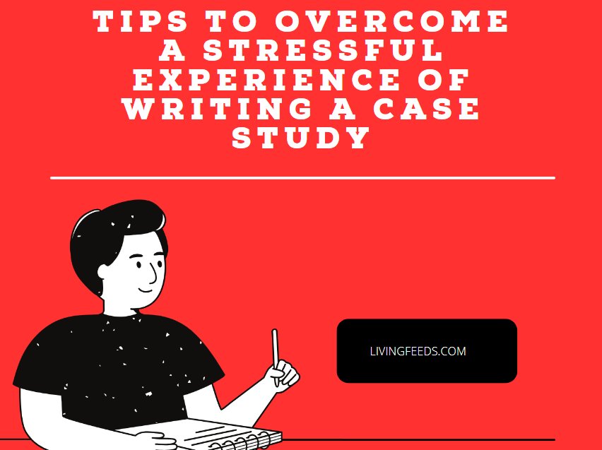 Tips To Overcome a Stressful Experience of Writing a Case Study