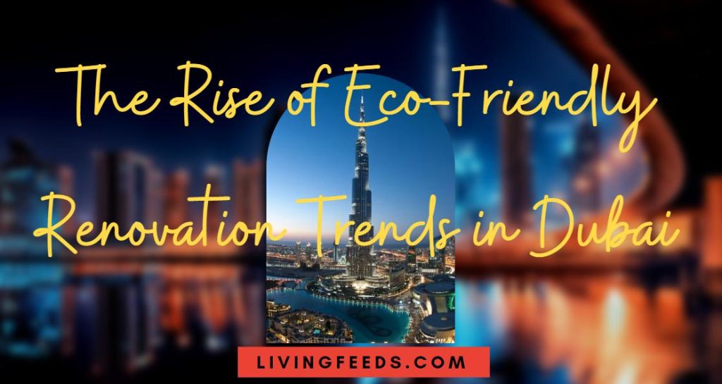 The Rise of Eco-Friendly Renovation Trends in Dubai