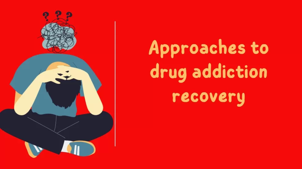 Approaches to drug addiction recovery: A detailed guide
