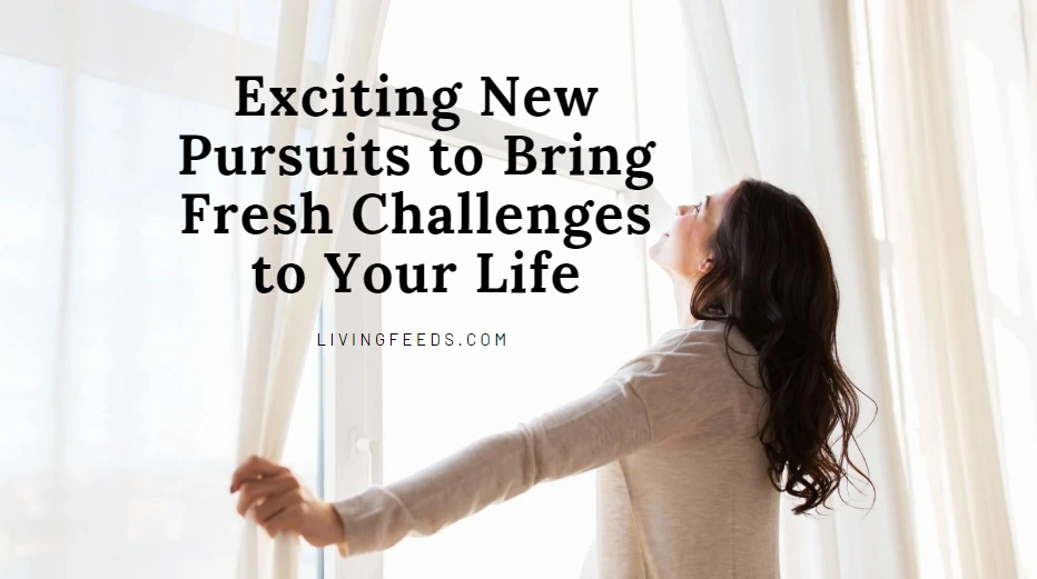 Exciting New Pursuits to Bring Fresh Challenges to Your Life