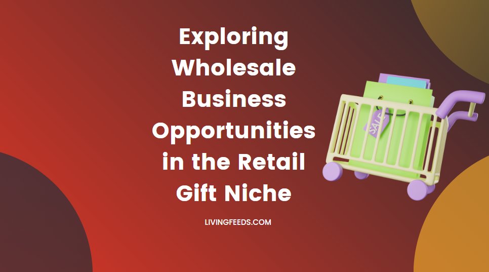 Exploring Wholesale Business Opportunities in the Retail Gift Niche