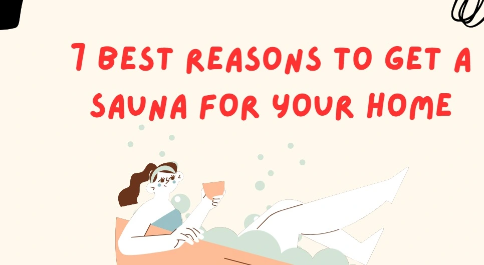 7 Best Reasons To Get A Sauna For Your Home