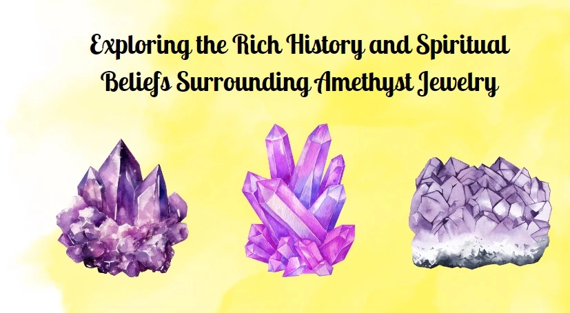 Exploring the Rich History and Spiritual Beliefs Surrounding Amethyst Jewelry
